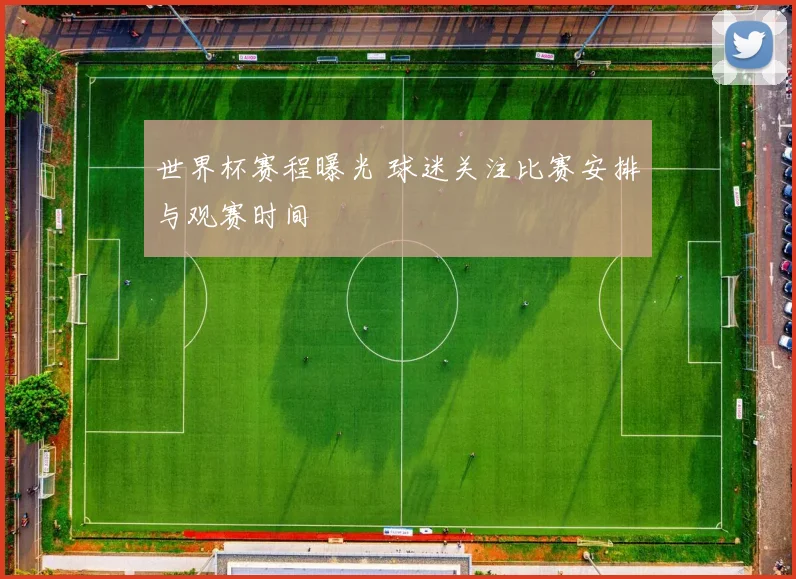 世界杯赛程曝光 球迷关注比赛安排与观赛时间
