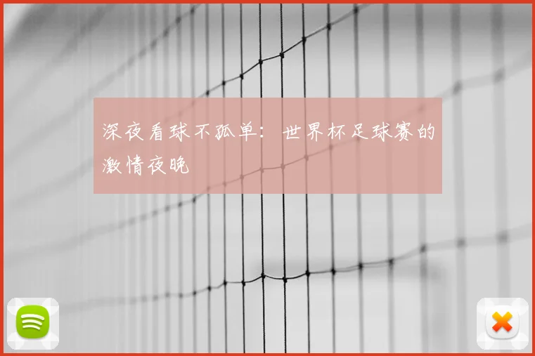 深夜看球不孤单:世界杯足球赛的激情夜晚