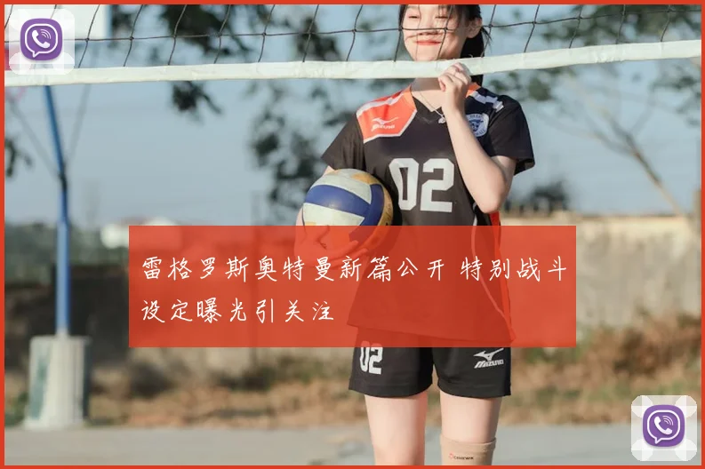 雷格罗斯奥特曼新篇公开 特别战斗设定曝光引关注