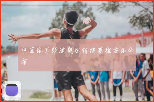 中国体育频道奥运转播赛程安排公布