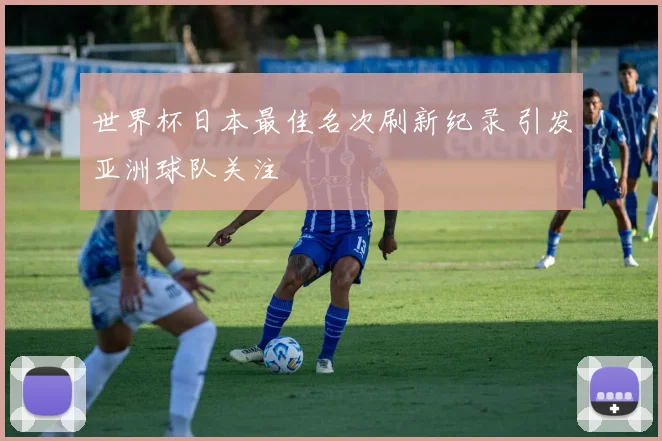 世界杯日本最佳名次刷新纪录 引发亚洲球队关注