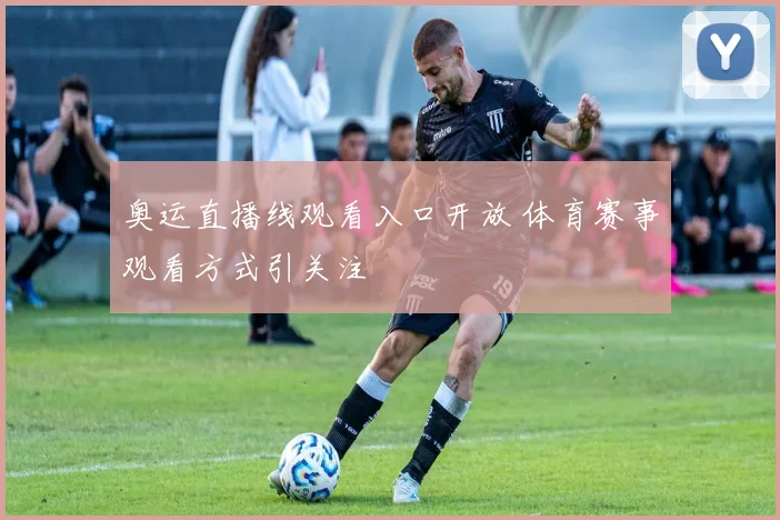 奥运直播线观看入口开放 体育赛事观看方式引关注