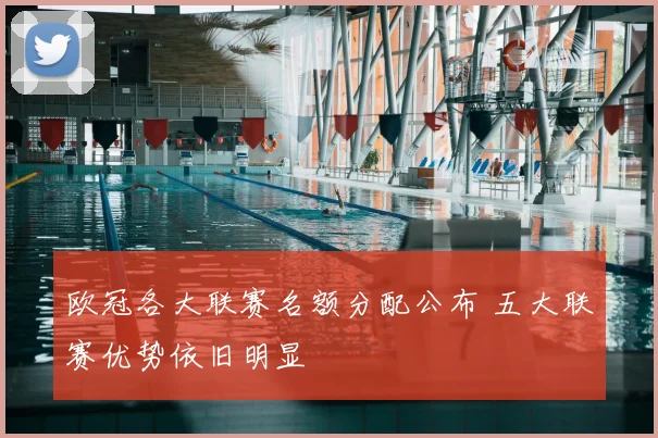 欧冠各大联赛名额分配公布 五大联赛优势依旧明显