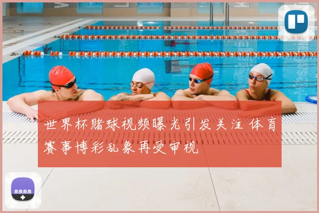 世界杯赌球视频曝光引发关注 体育赛事博彩乱象再受审视