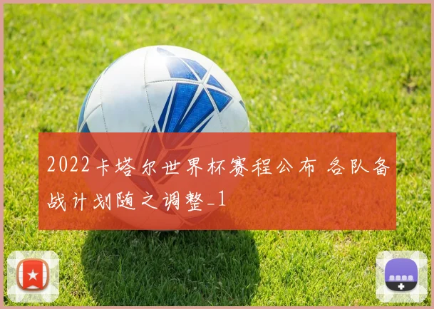 2022卡塔尔世界杯赛程公布 各队备战计划随之调整_1