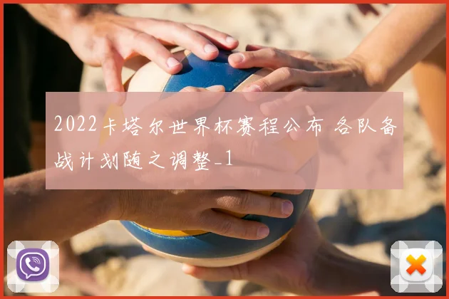 2022卡塔尔世界杯赛程公布 各队备战计划随之调整_1