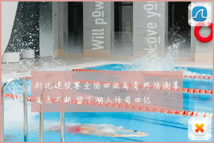 科比退役赛全场回放高清 终场谢幕高光不断 留下湖人传奇回忆